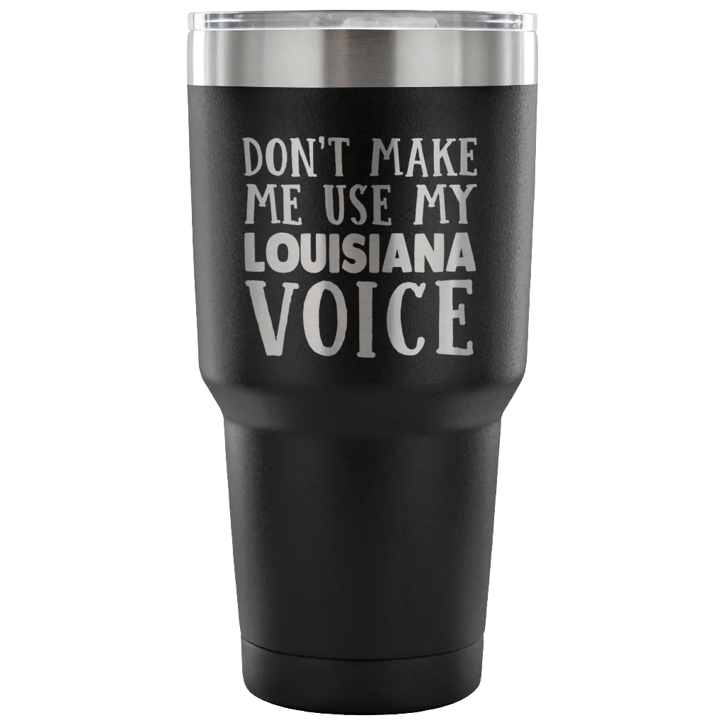 Don't Make Me Use My Louisiana Voice Tumblers