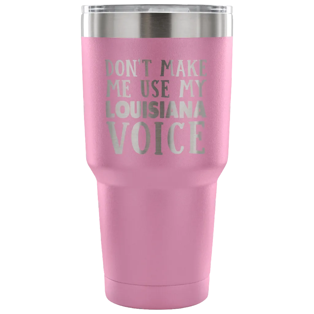 Don't Make Me Use My Louisiana Voice Tumblers