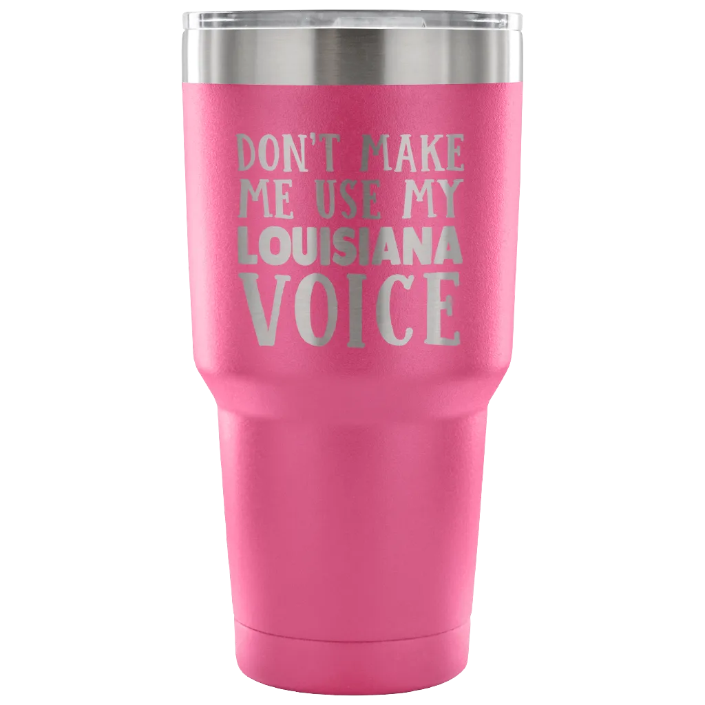 Don't Make Me Use My Louisiana Voice Tumblers