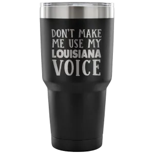 Don't Make Me Use My Louisiana Voice Tumblers