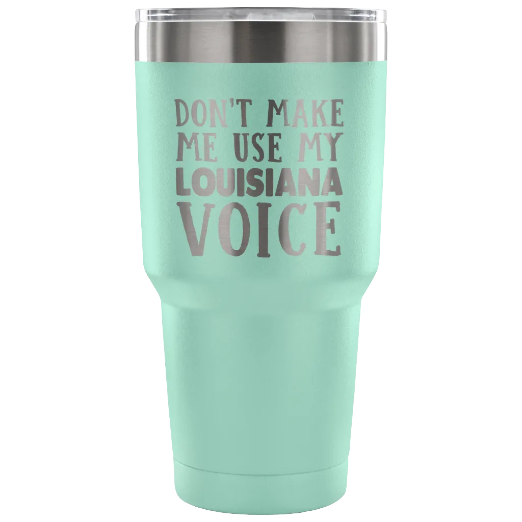 Don't Make Me Use My Louisiana Voice Tumblers