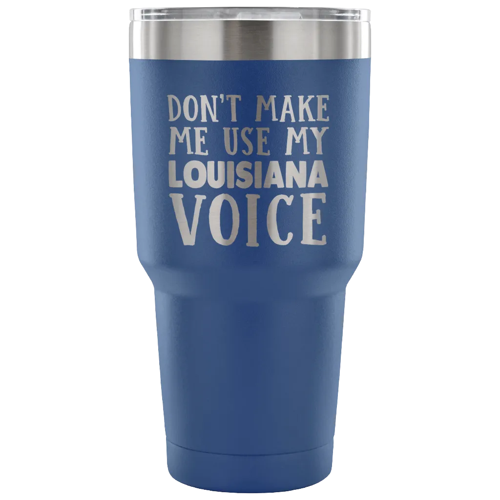 Don't Make Me Use My Louisiana Voice Tumblers
