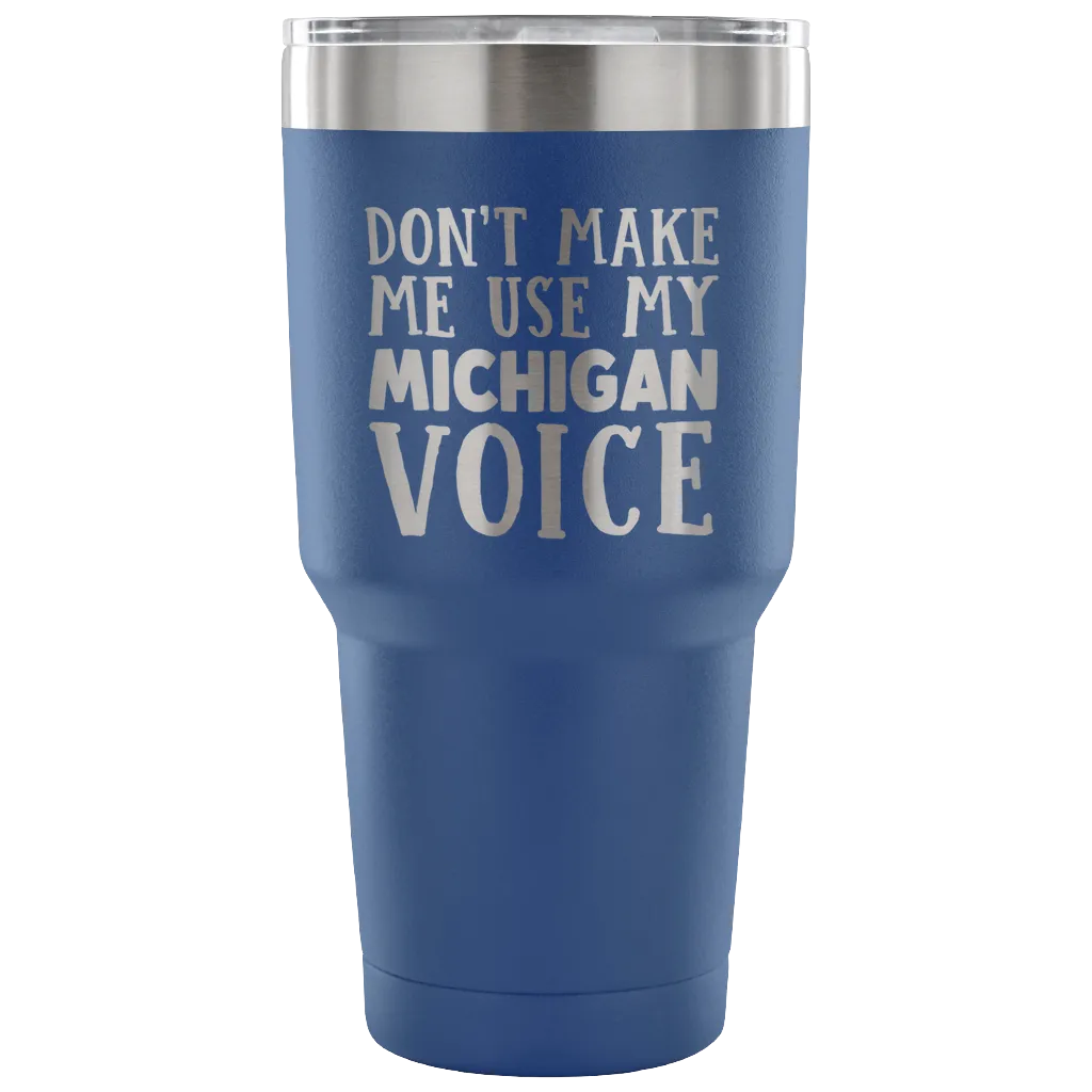 Don't Make Me Use My Michigan Voice Vacuum Tumbler