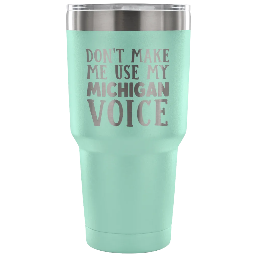Don't Make Me Use My Michigan Voice Vacuum Tumbler
