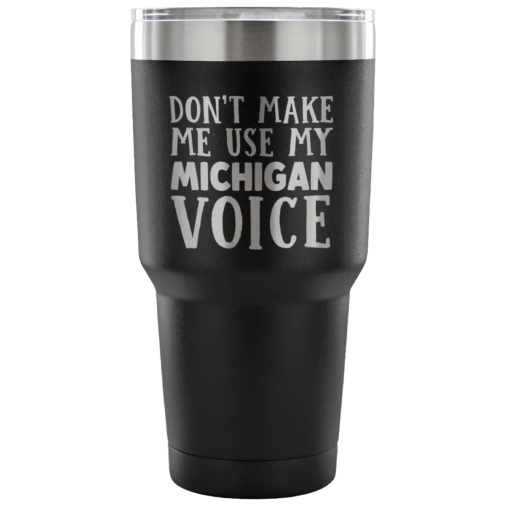 Don't Make Me Use My Michigan Voice Vacuum Tumbler