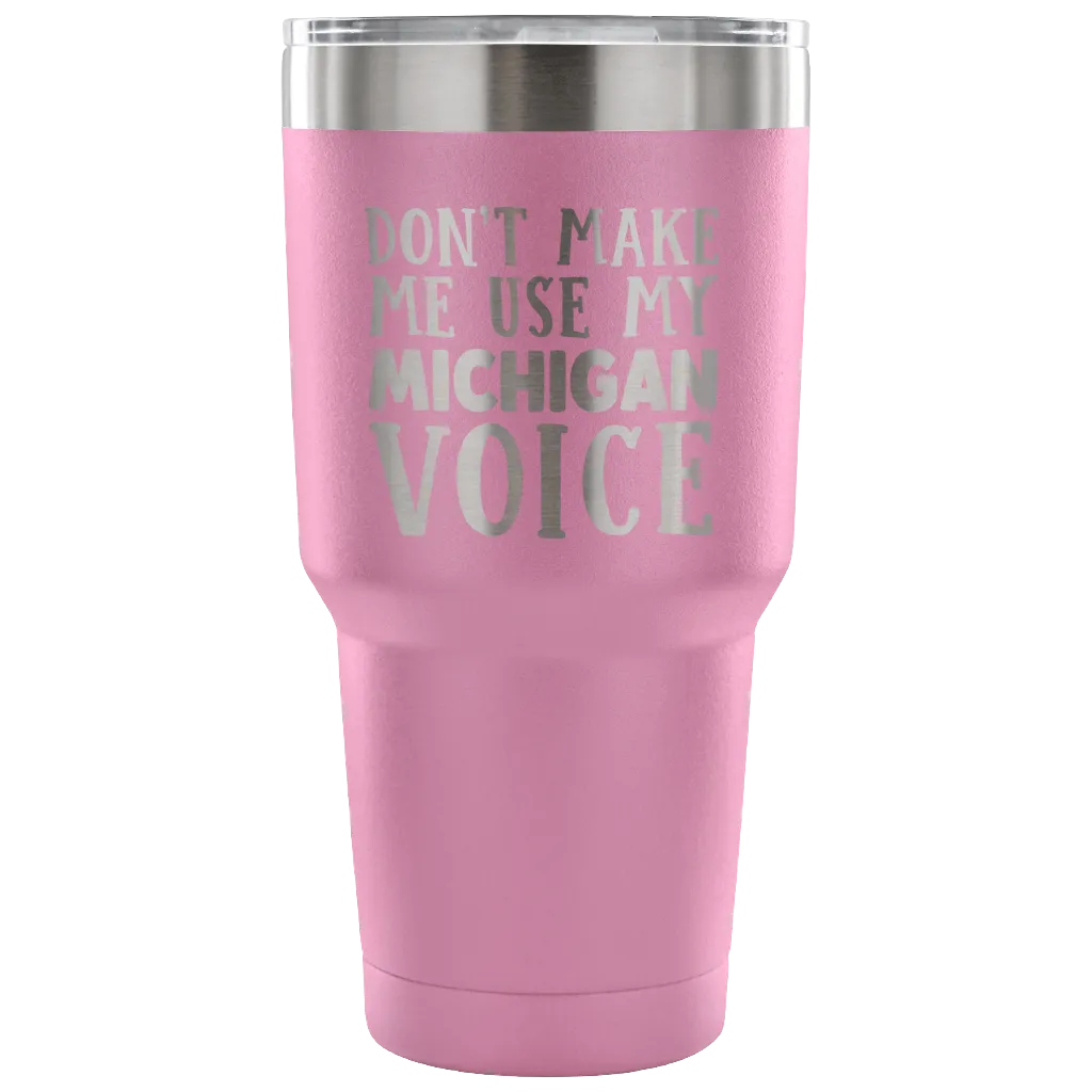 Don't Make Me Use My Michigan Voice Vacuum Tumbler