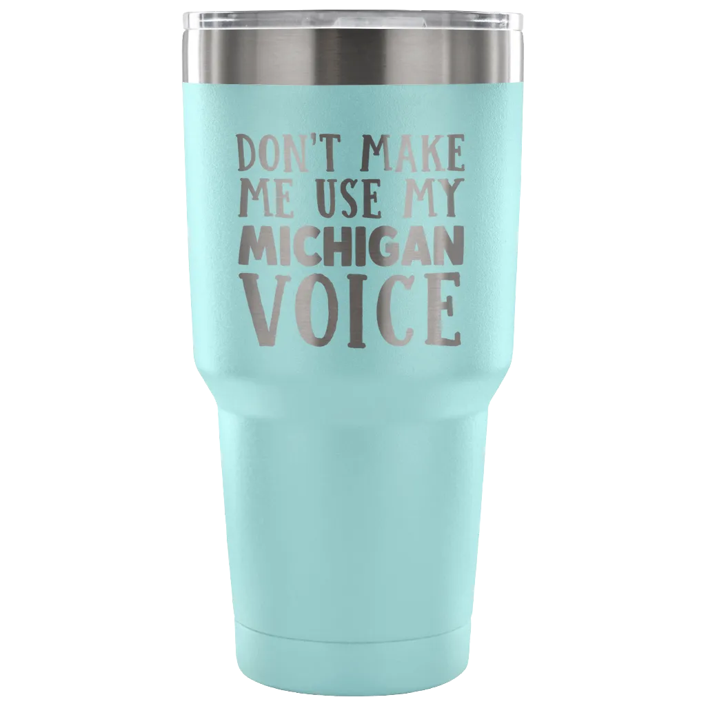 Don't Make Me Use My Michigan Voice Vacuum Tumbler