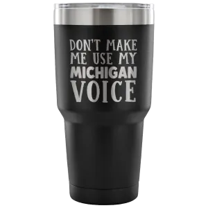Don't Make Me Use My Michigan Voice Vacuum Tumbler