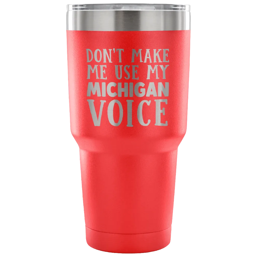 Don't Make Me Use My Michigan Voice Vacuum Tumbler