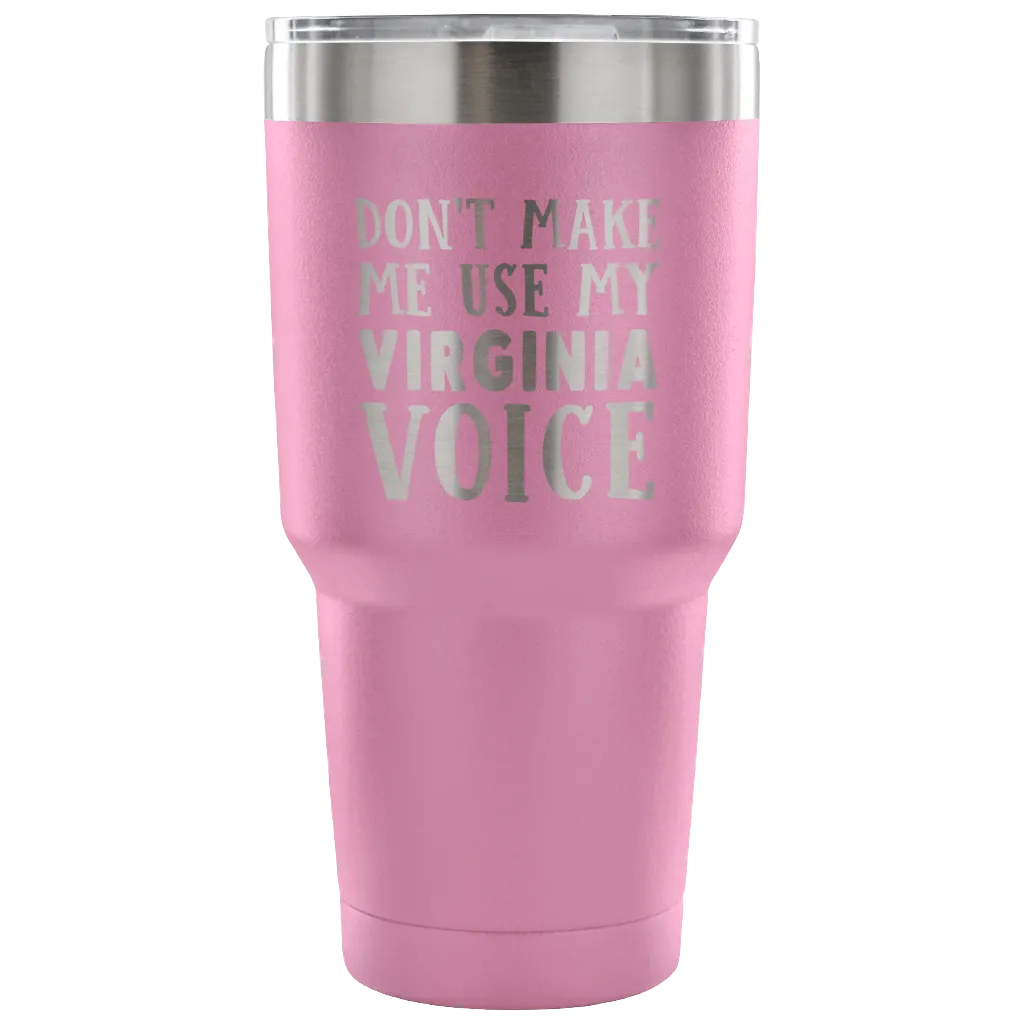 Don't Make Me Use My Virginia Voice Vacuum Tumbler