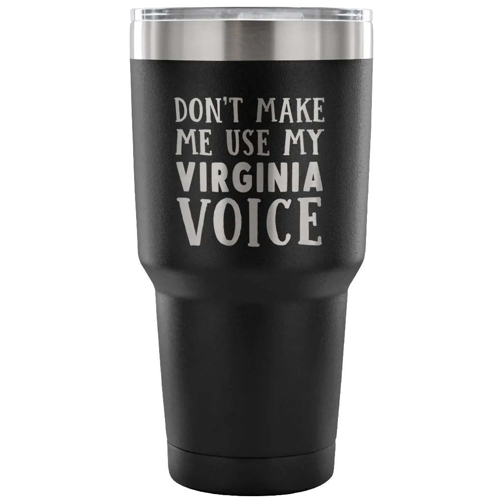 Don't Make Me Use My Virginia Voice Vacuum Tumbler